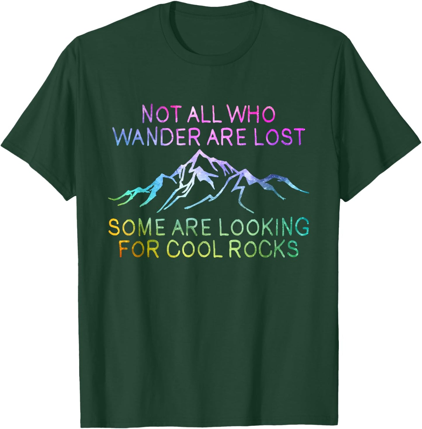 Not All Who Wander Are Lost, Some Are Looking For Cool Rocks T-Shirt - T-Shirt | Forest