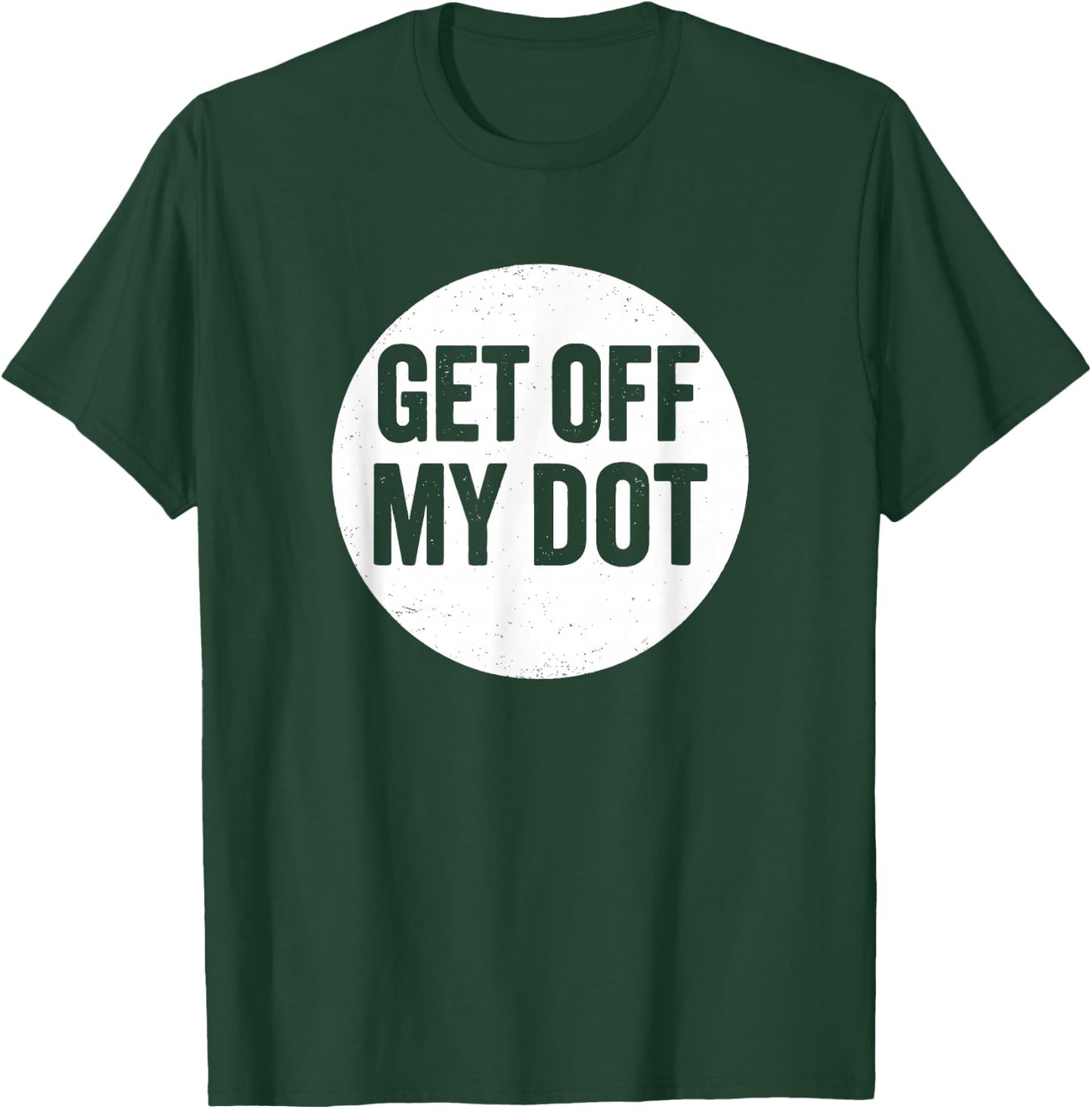 Get Off My Dot Funny Marching Band T-Shirt - T-Shirt | Forest