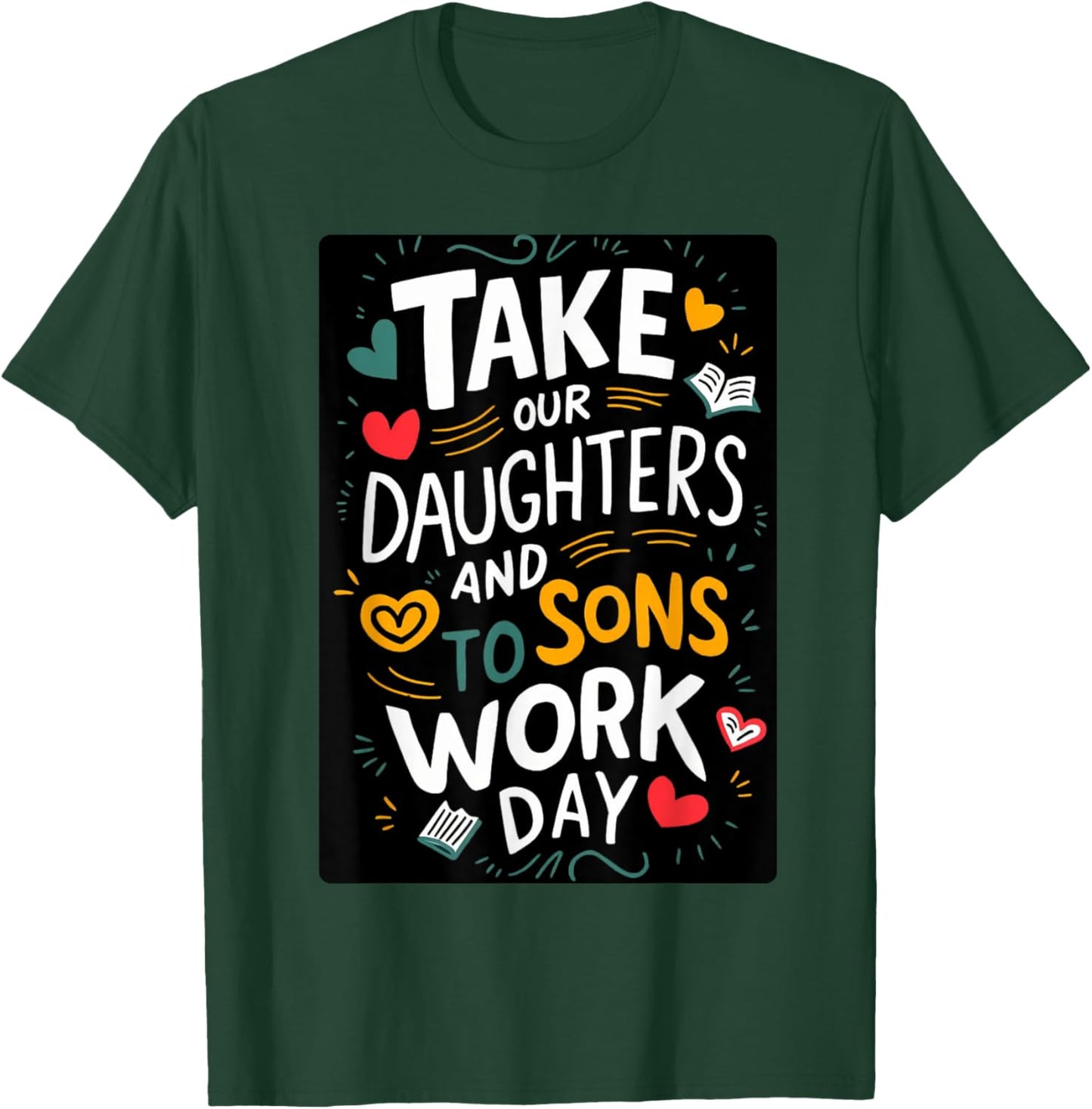 Everyday is Take our Daughters and Sons to Work Day T-Shirt - T-Shirt | Forest