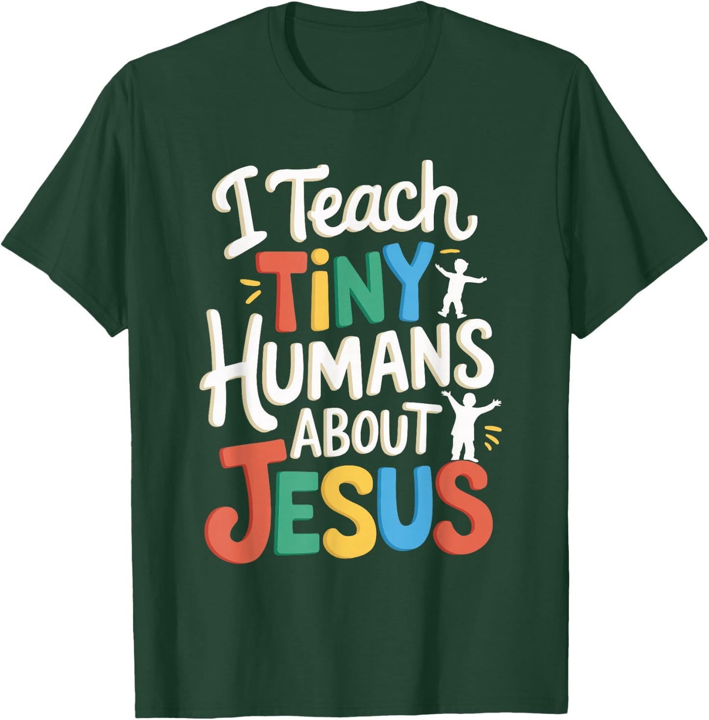 I Teach Tiny Humans About Jesus T-Shirt - T-Shirt | Forest