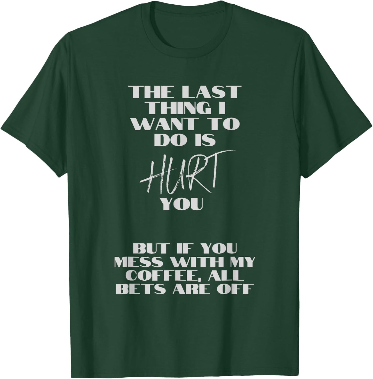 Don't mess with my coffee. I don't want to hurt you. T-Shirt - T-Shirt | Forest