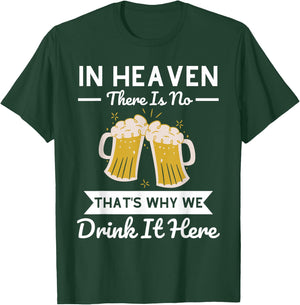 In Heaven There Is No Beer That's Why We Drink It Here Drunk T-Shirt - T-Shirt | Forest