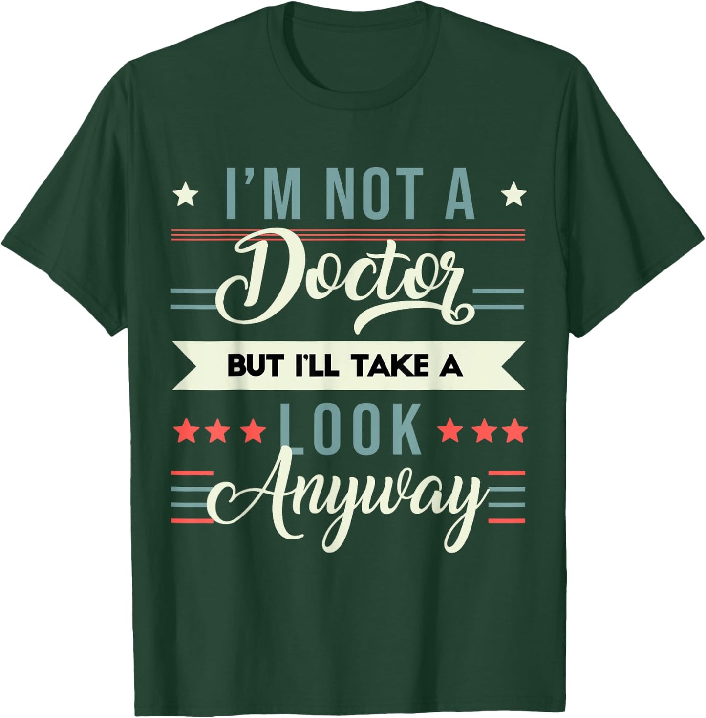 Sarcastic Quote I'm Not A Doctor But I'll Take A Look Anyway T-Shirt - T-Shirt | Forest