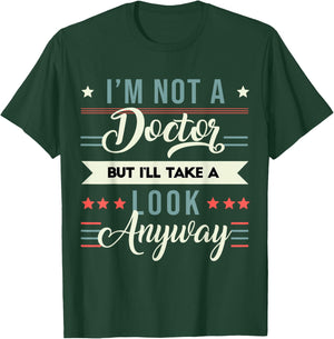 Sarcastic Quote I'm Not A Doctor But I'll Take A Look Anyway T-Shirt - T-Shirt | Forest