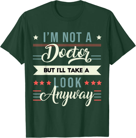 Sarcastic Quote I'm Not A Doctor But I'll Take A Look Anyway T-Shirt - T-Shirt | Forest