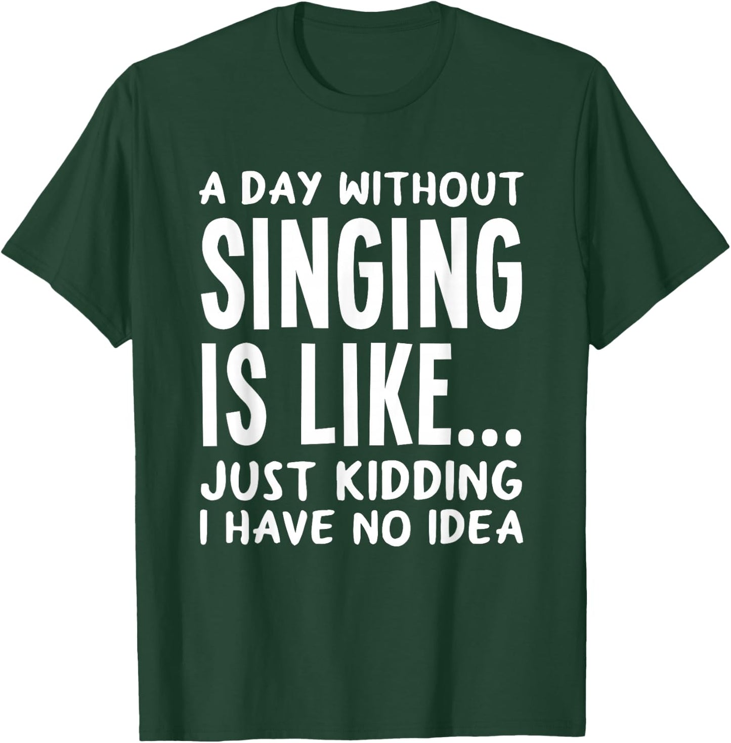 A Day Without Singing is Like..Funny Music Lover Singer T-Shirt - T-Shirt | Forest