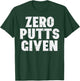 Golf Zero Putts Given Golfing Joke Pun Golfer Dad Men Women T-Shirt - T-Shirt | Forest