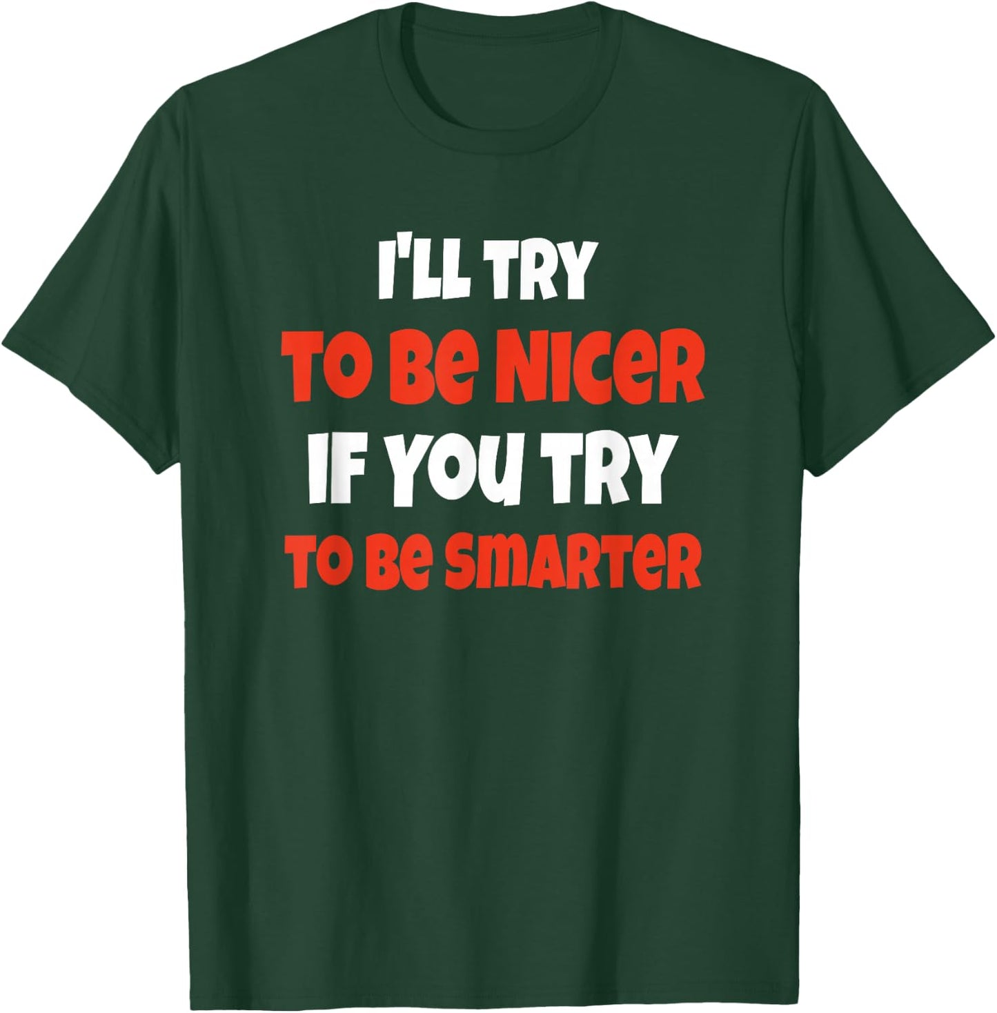 Funny I'll Be Nicer If You'll Be Smarter Sarcastic Humorous T-Shirt - T-Shirt | Forest
