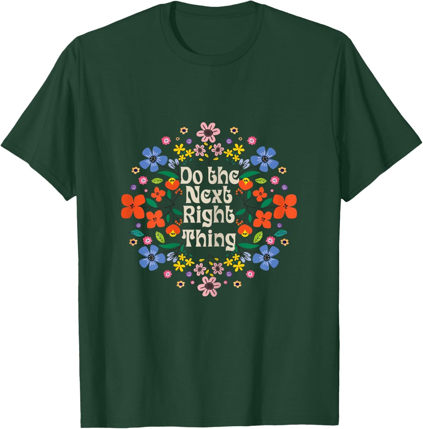 Do The Next Right Thing inspirational Quote with Flower rose T-Shirt - T-Shirt | Forest