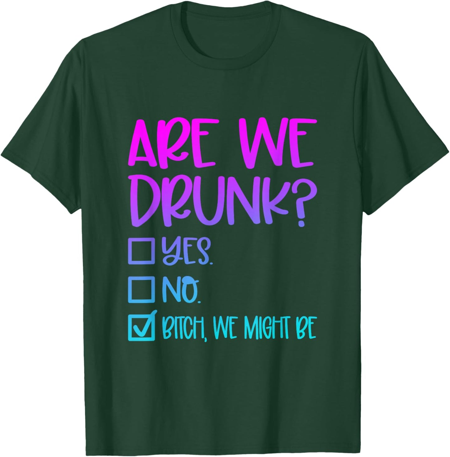 Are We Drunk Bitch We Might Be Alcoholic Bestie Drinking T-Shirt - T-Shirt | Forest