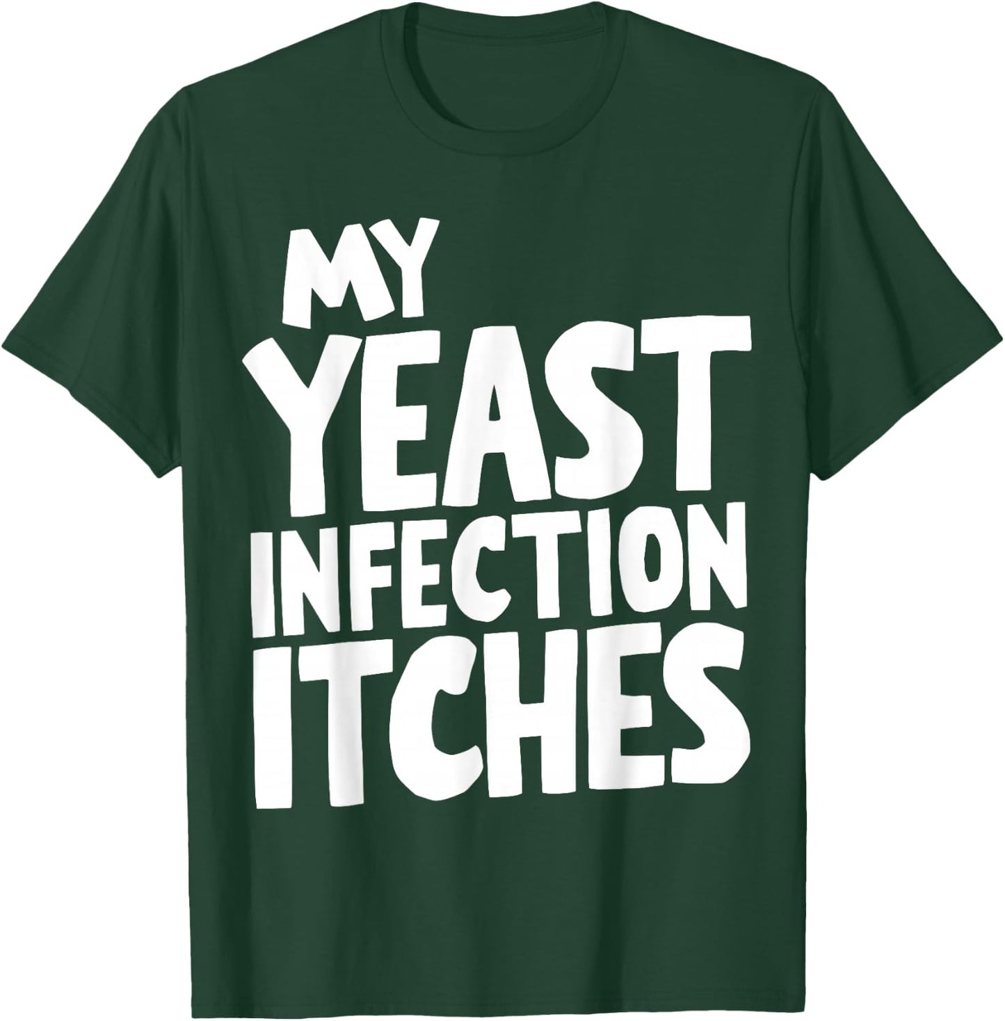 My Yeast Infection Itches T-Shirt - T-Shirt | Forest