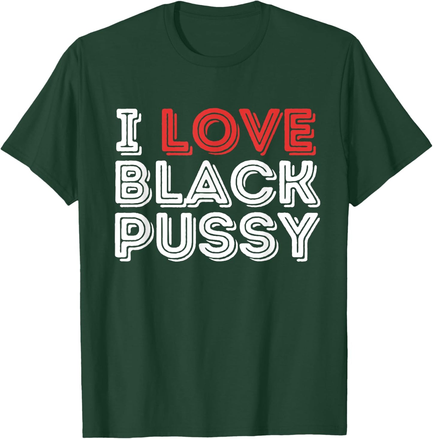 I Love Black Pussy Funny Adult Humor Sarcastic Saying Men T-Shirt - T-Shirt | Forest