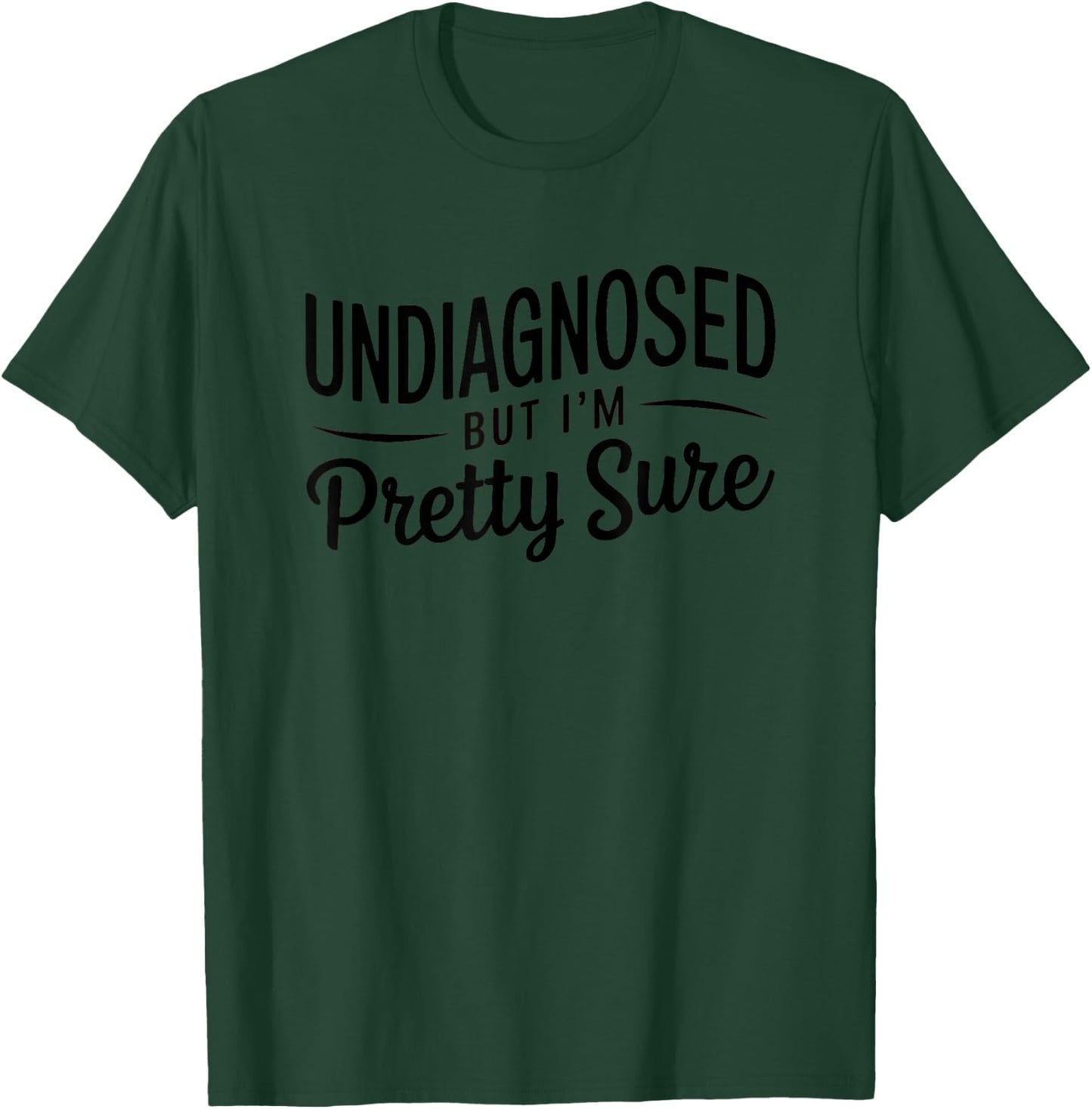 Undiagnosed But I'm Pretty Sure T-Shirt - T-Shirt | Forest