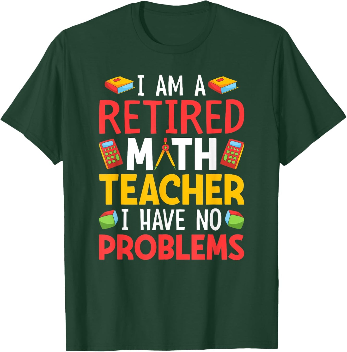 I Am A Retired Math Teacher I Have No Problems T-Shirt - T-Shirt | Forest