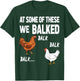 at some of these we balked- Chicken Lover Farmer Farm Gift T-Shirt - T-Shirt | Forest