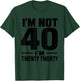 Funny 40th Birthday I'm not 40 I'm Twenty Twenty T-Shirt - T-Shirt | Forest