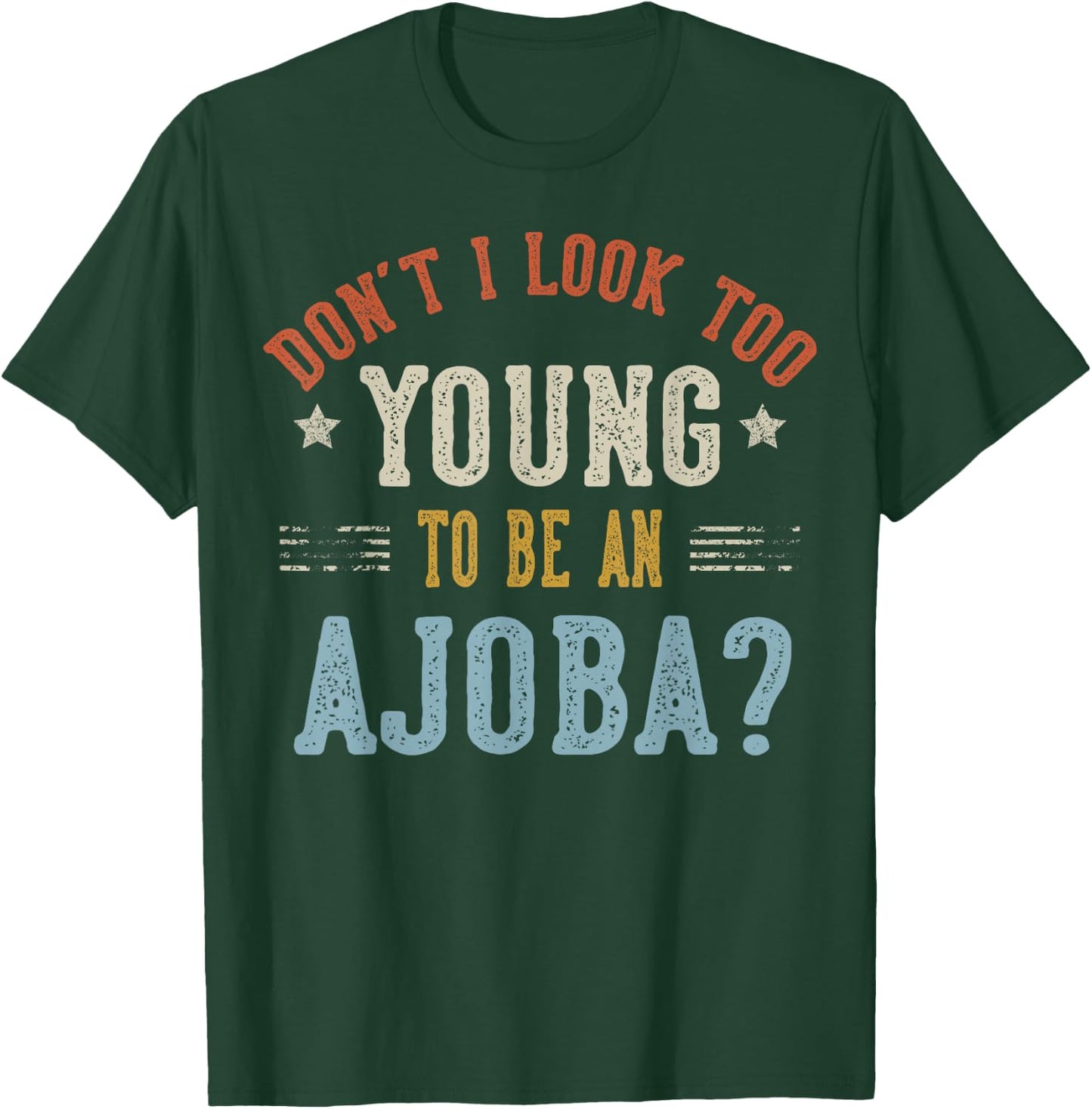 Don’t I Look Too Young to Be an AJOBA Fathers Day T-Shirt - T-Shirt | Forest