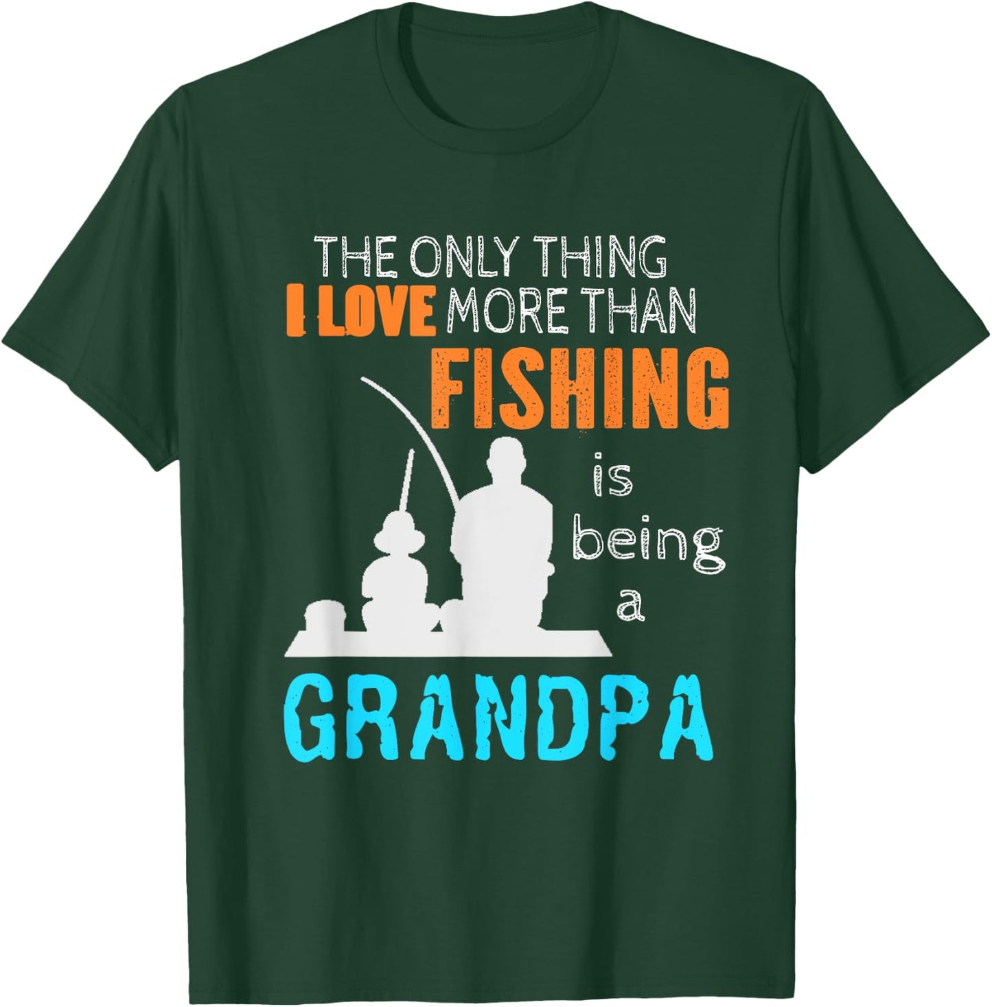 The Only Thing I Love More Than Fishing Is Being A Grandpa T-Shirt - T-Shirt | Forest