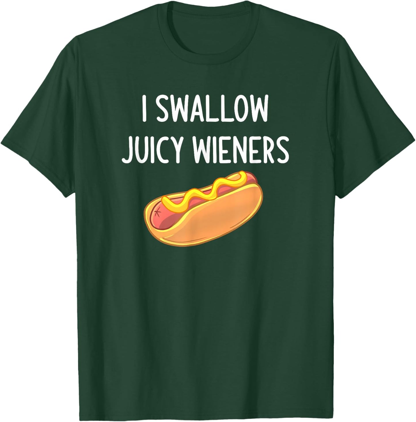 I Swallow Juicy Wieners, Funny, Joke, Sarcastic, Family T-Shirt - T-Shirt | Forest