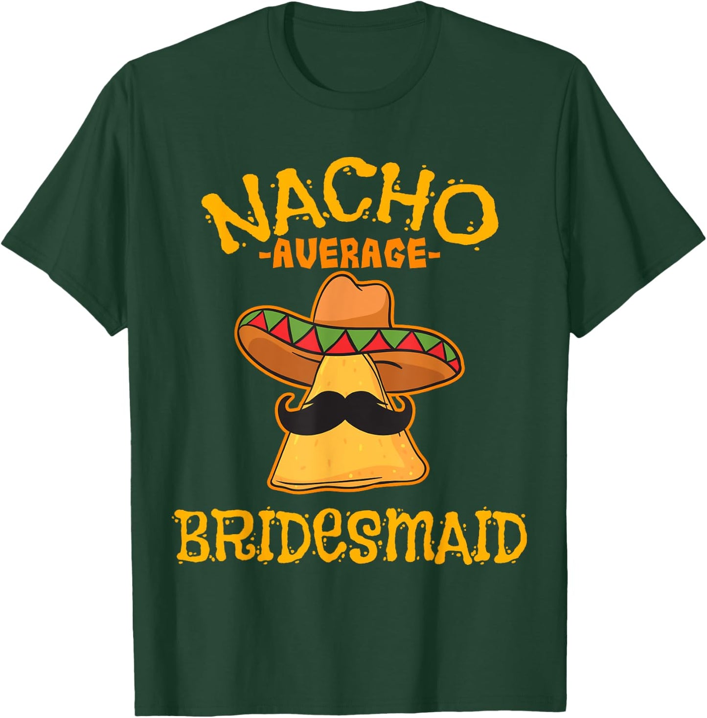 Nacho Average Bridesmaid Mexican Cinco De Mayo Fiesta T-Shirt - T-Shirt | Forest
