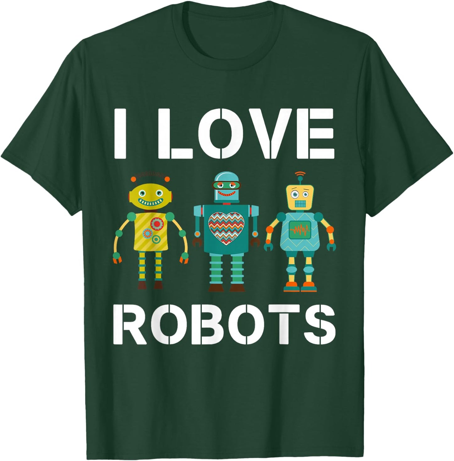 I love Robots Robotics Lover Men Women Kids Girls Boys Robot T-Shirt - T-Shirt | Forest