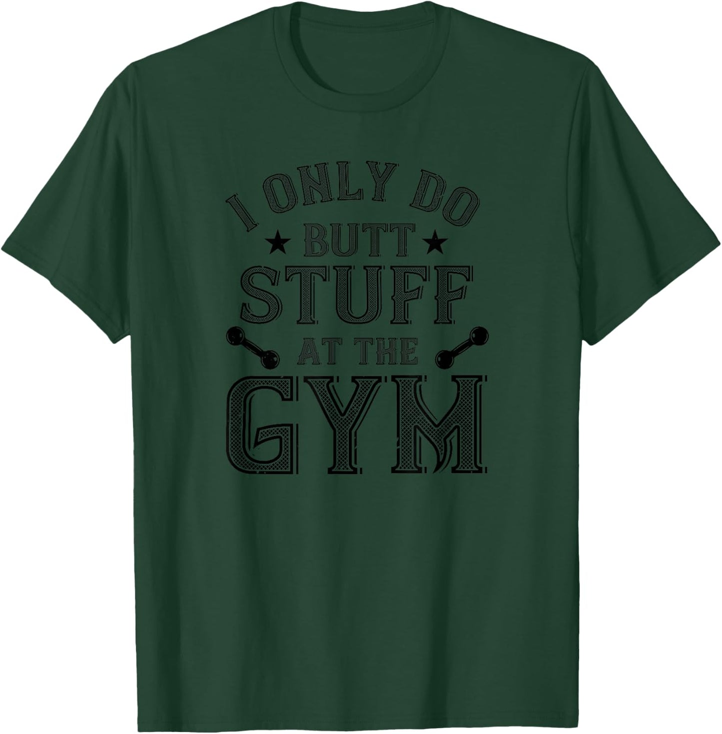 Workout Funny - I Only Do Butt Stuff At The Gym T-Shirt - T-Shirt | Forest
