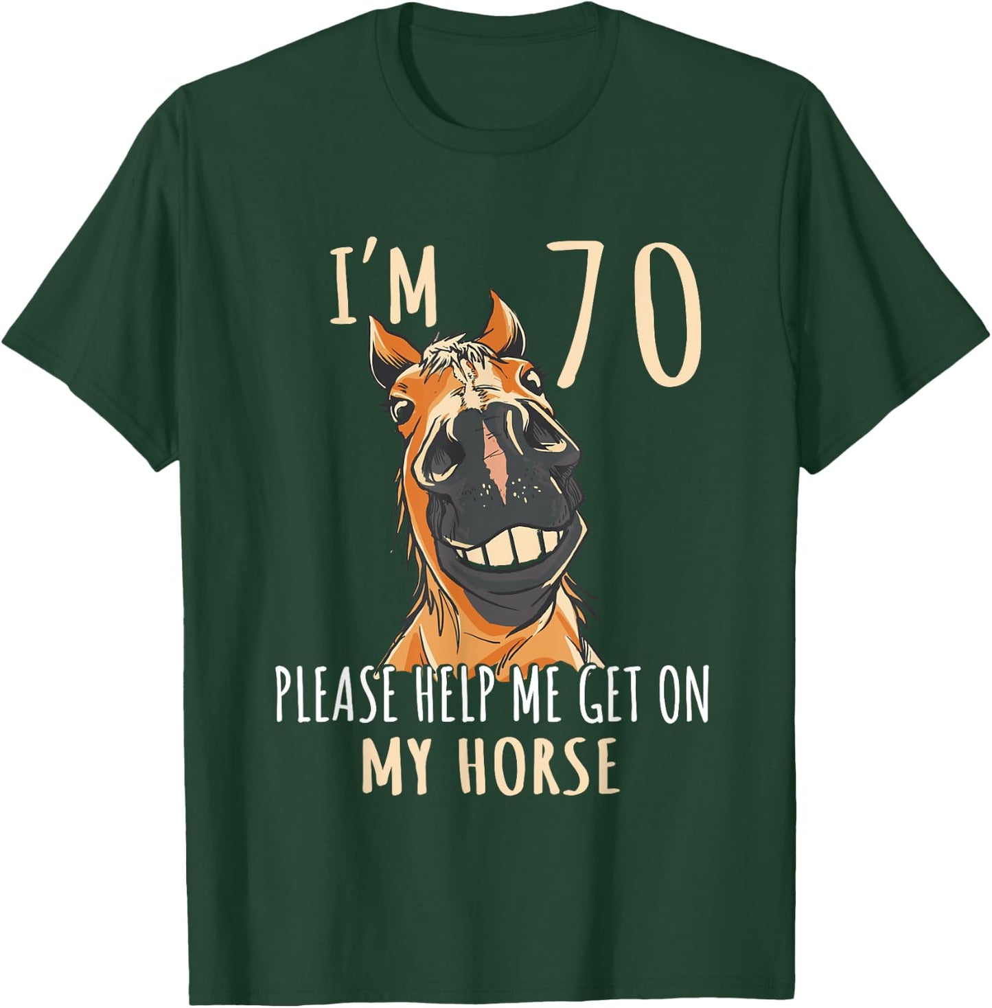I Am 70 Please Help Me On My Horse 70 Years Old Horse Lover T-Shirt - T-Shirt | Forest