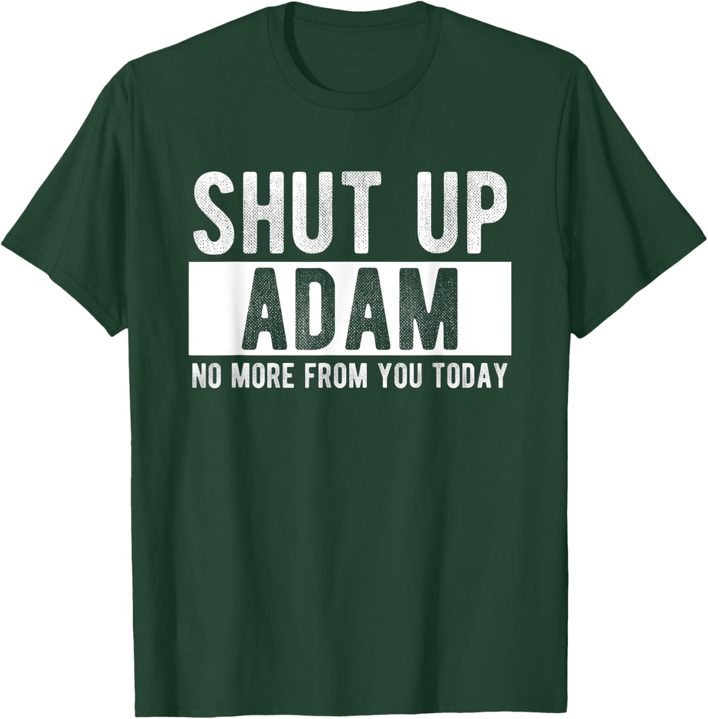 Shut Up Adam No More From You Today Funny Adam Name T-Shirt - T-Shirt | Forest