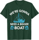 Were Gonna Need A Bigger Boat - Funny Shark Gift T-Shirt - T-Shirt | Forest