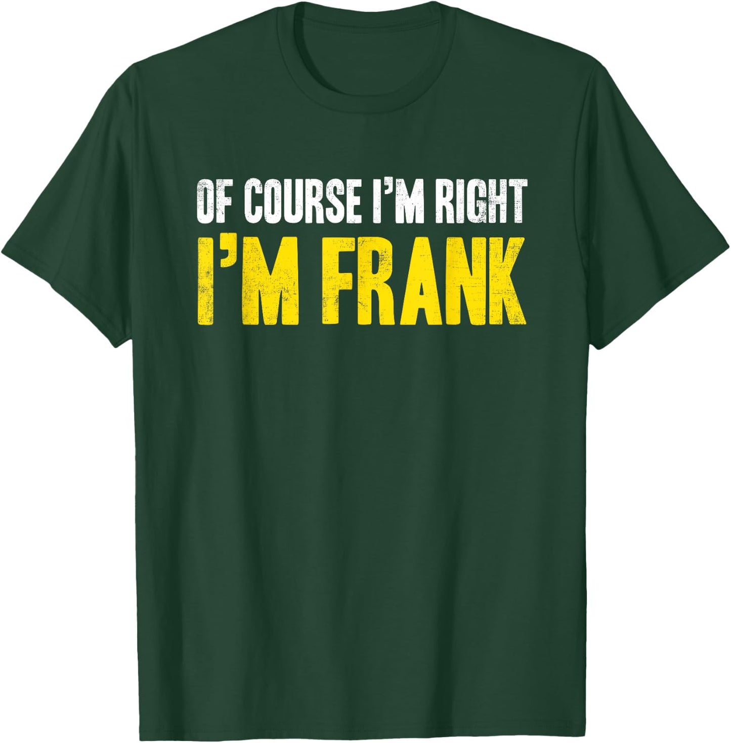 Funny Frank Of Course I'm Right I'm Frank Gifts Birthday T-Shirt - T-Shirt | Forest