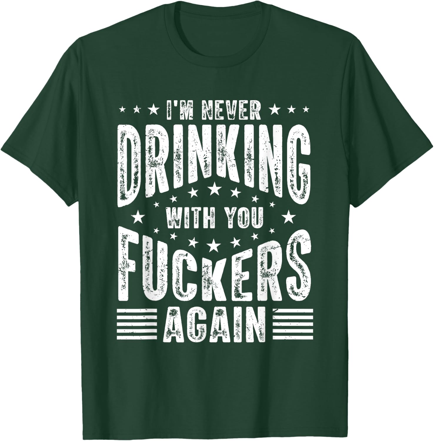 I'm Never Drinking With You Fuckers Again - Funny Drinking T-Shirt - T-Shirt | Forest
