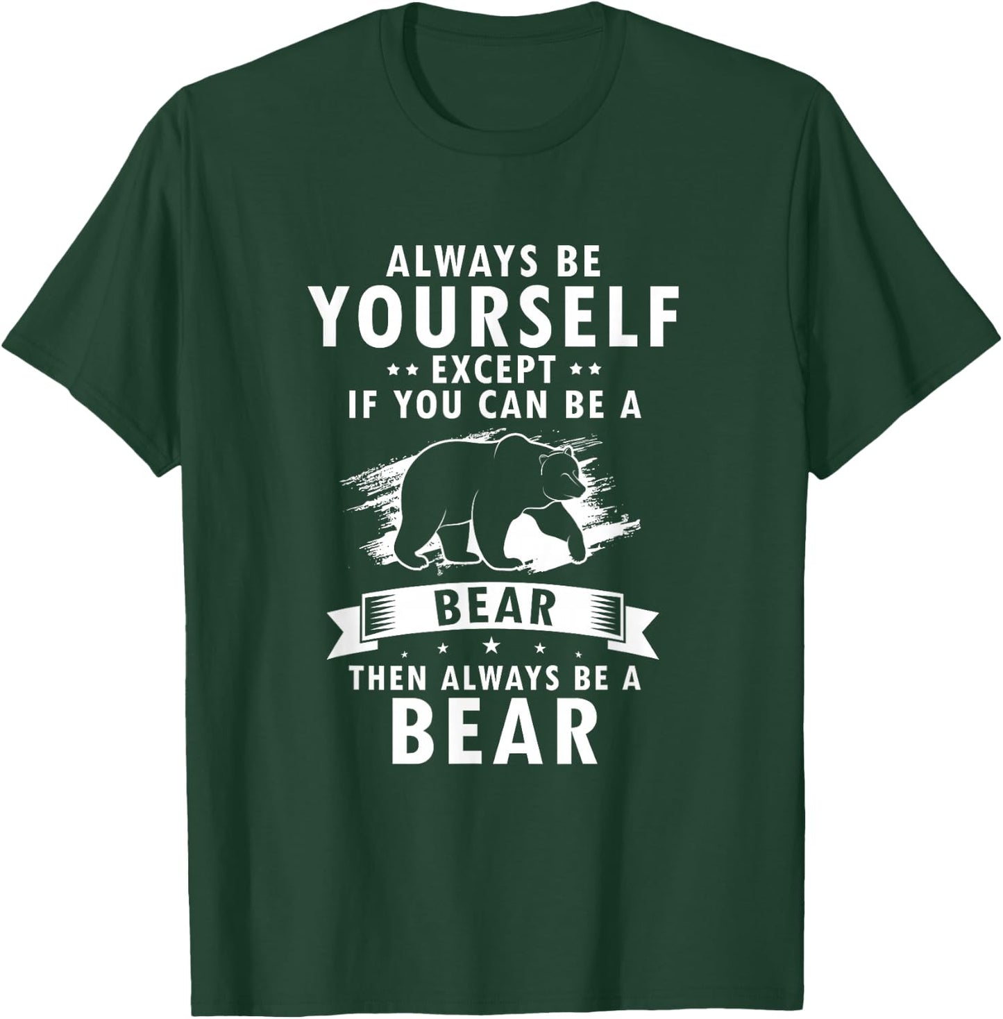 Always Be Yourself Unless You Can Be A Bear Then Be a Bear T-Shirt - T-Shirt | Forest