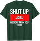 Shut Up Joel No More from You Today Joel T-Shirt - T-Shirt | Forest