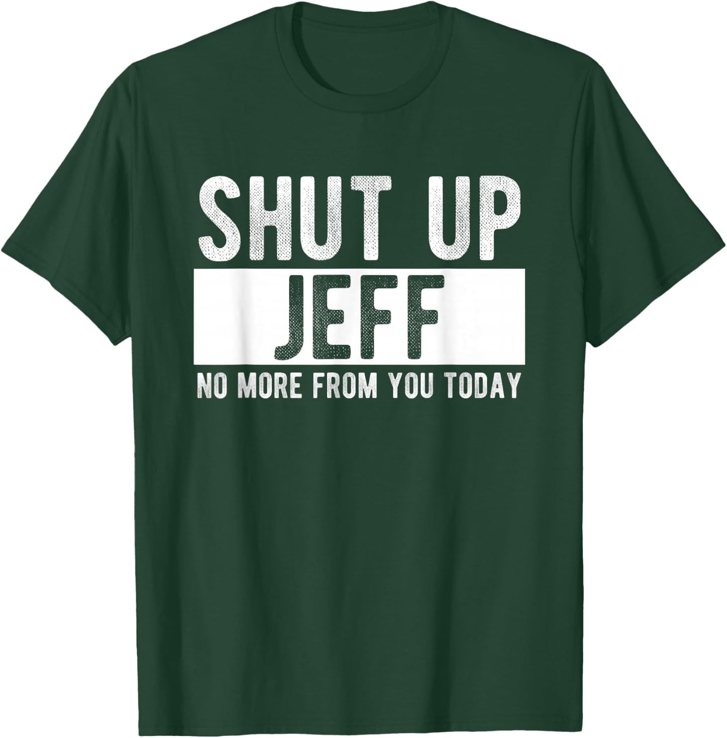Shut Up Jeff No More From You Today Funny Jeff Name T-Shirt - T-Shirt | Forest