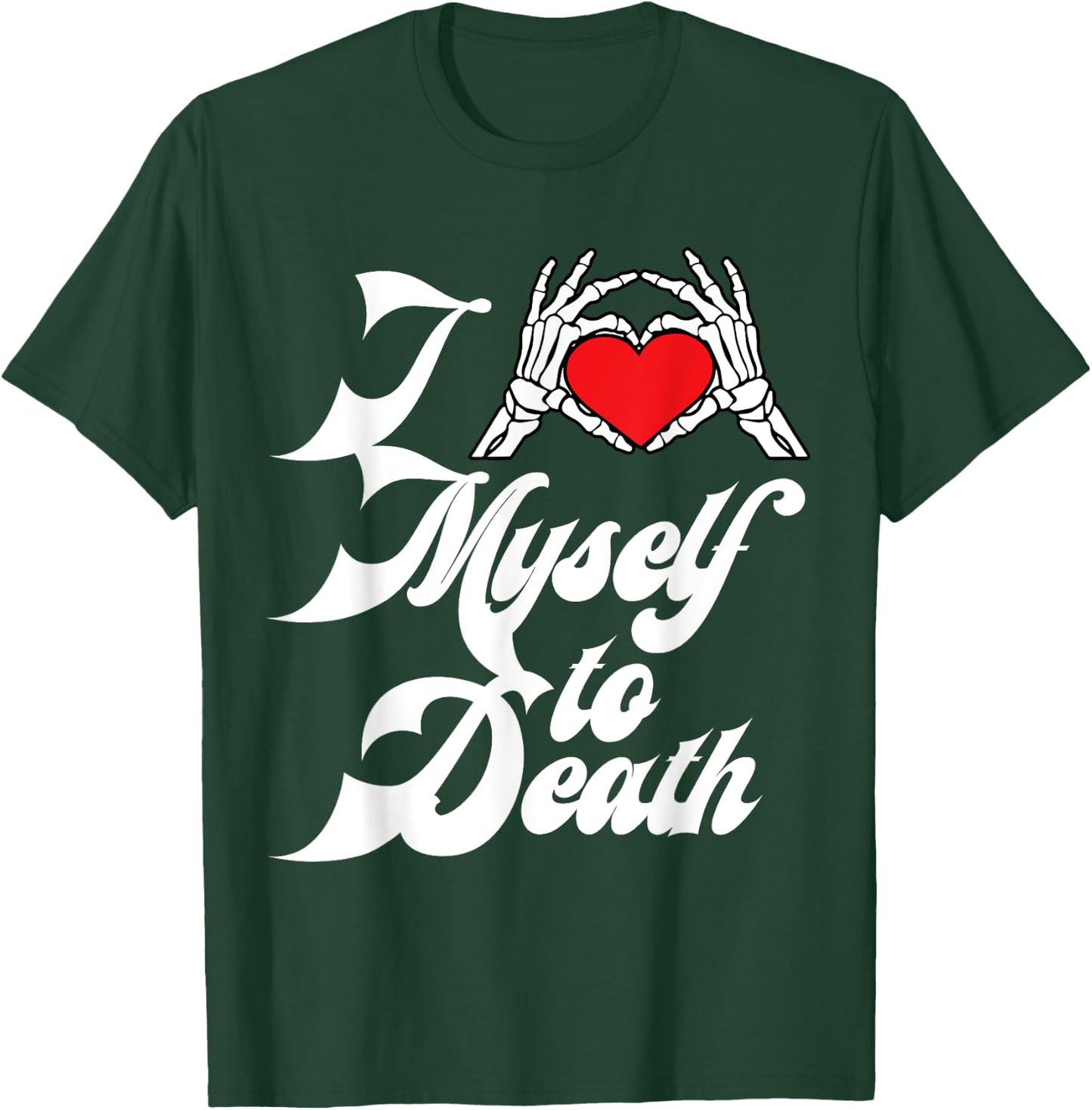 I Love Myself To Death I Heart Myself To Death T-Shirt - T-Shirt | Forest