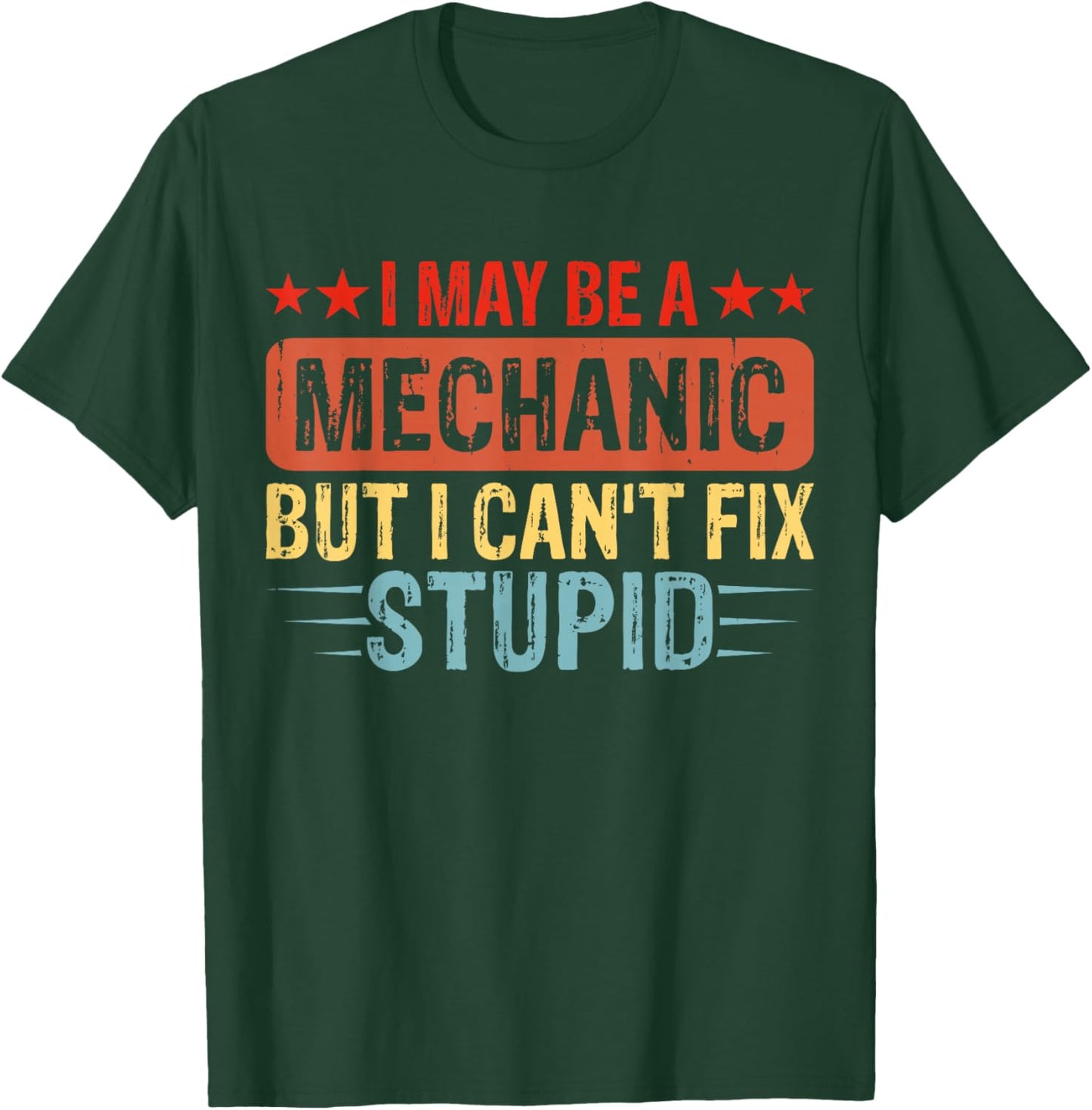 I May Be A Mechanic But I Cant Fix Stupid T-Shirt - T-Shirt | Forest