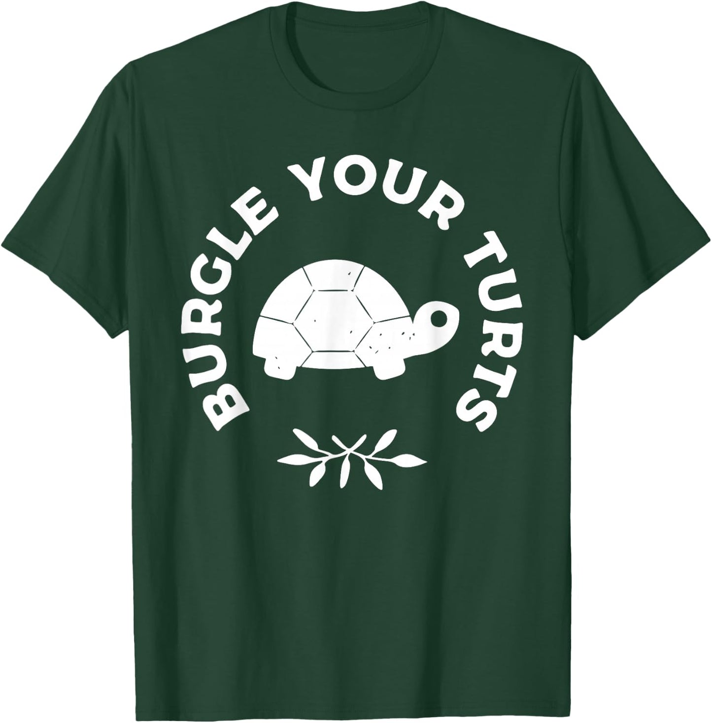BURGLE YOUR TURTS Funny design T-Shirt - T-Shirt | Forest