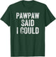Pawpaw Said I Could Funny Grandchild Grandson Granddaughter T-Shirt - T-Shirt | Forest