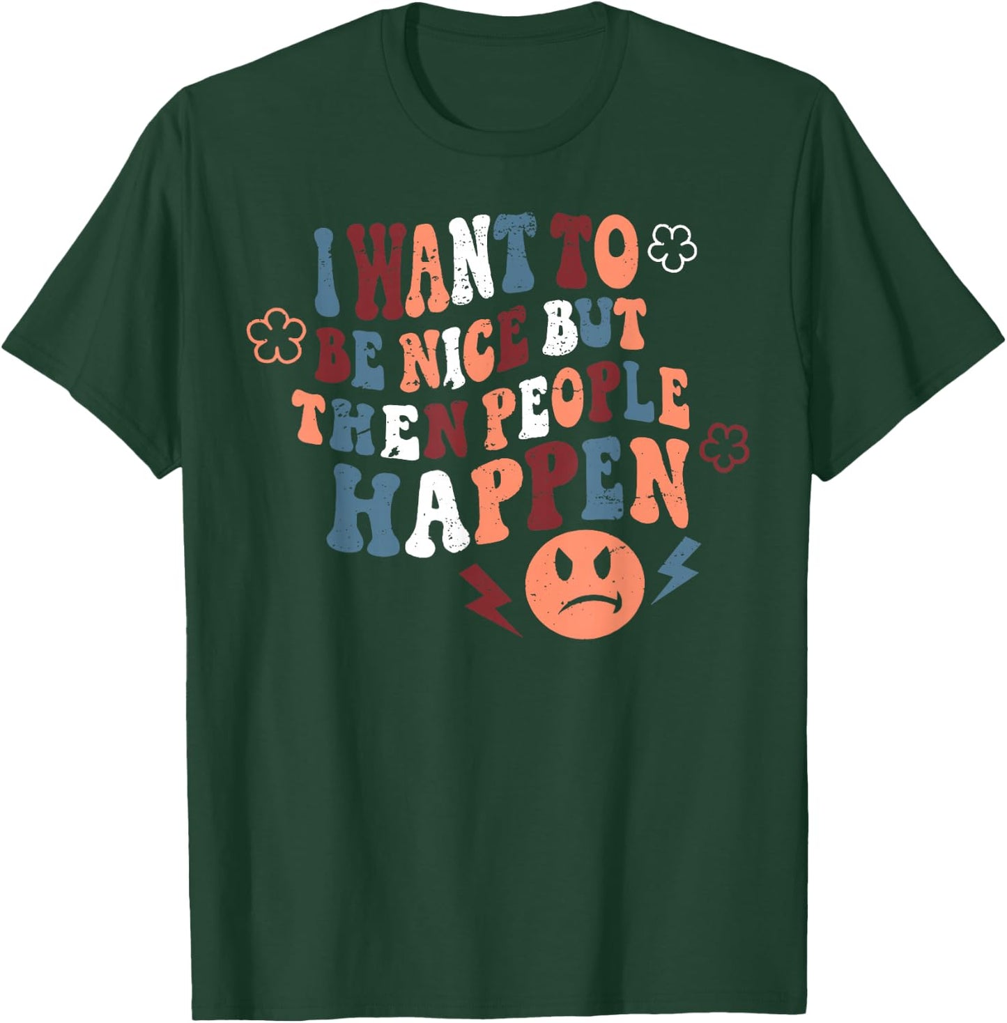I Want To Be Nice But Then People Happen T-Shirt - T-Shirt | Forest