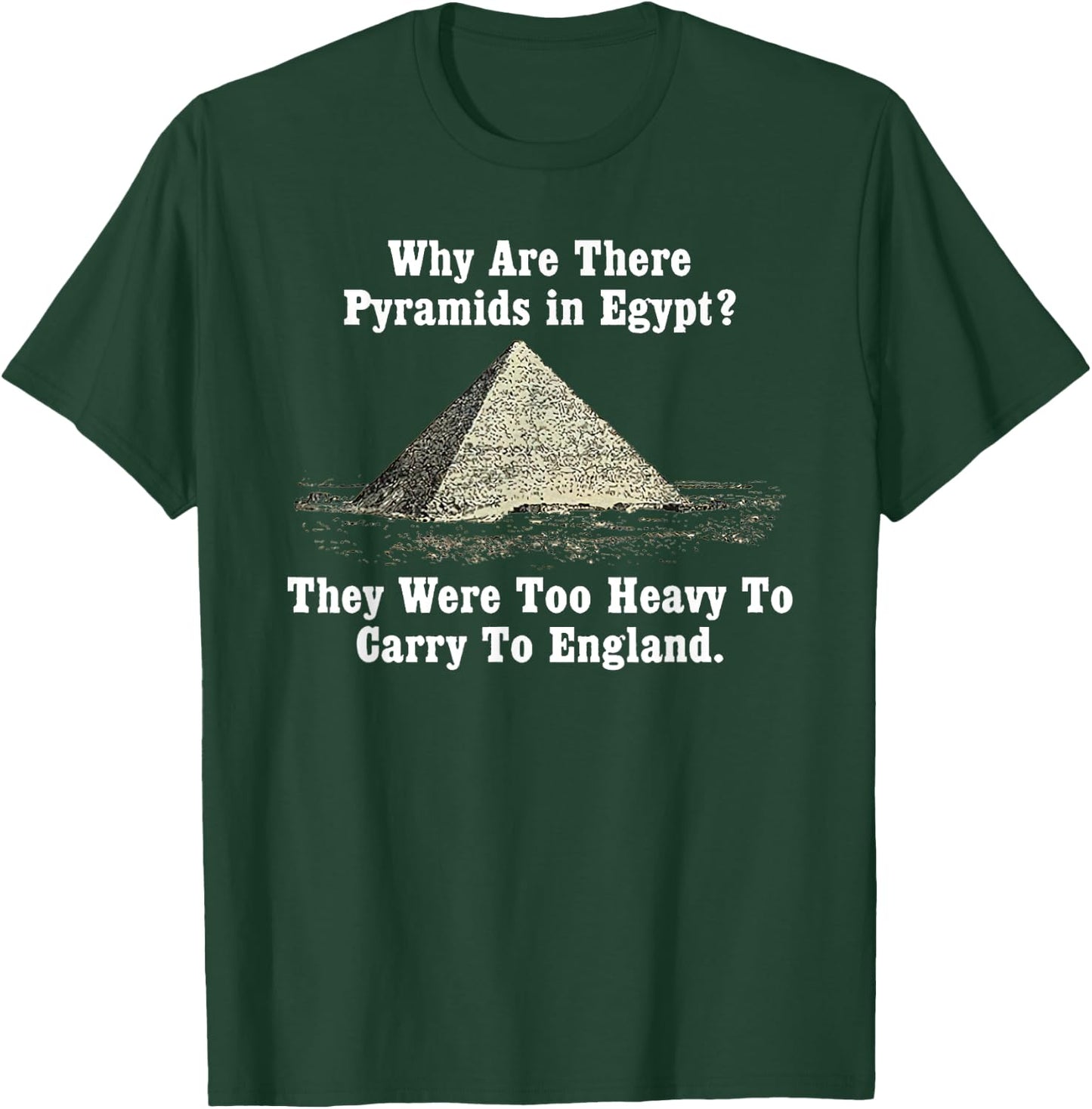 Why Are There Pyramids in Egypt? Too Heavy Carry To England T-Shirt - T-Shirt | Forest