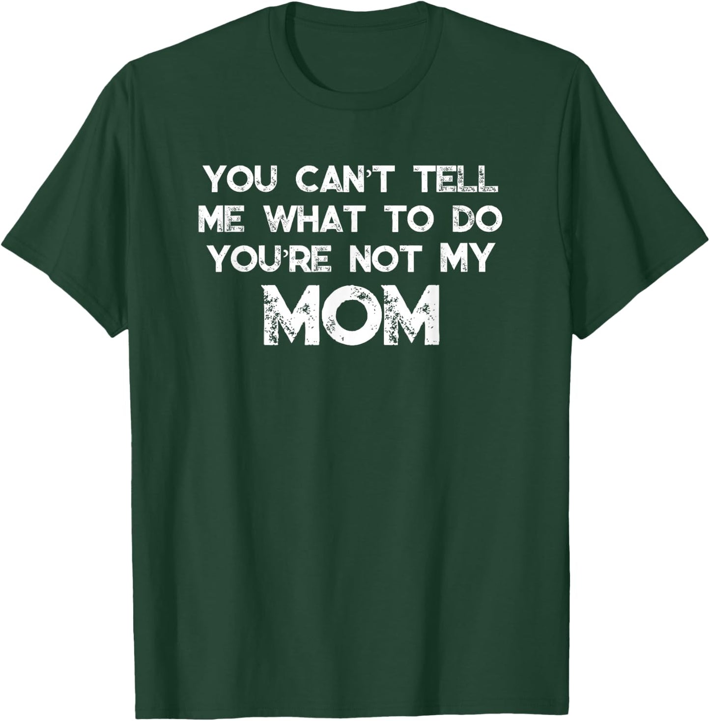 You Can't Tell Me What To Do You're Not My Mom T-Shirt - T-Shirt | Forest