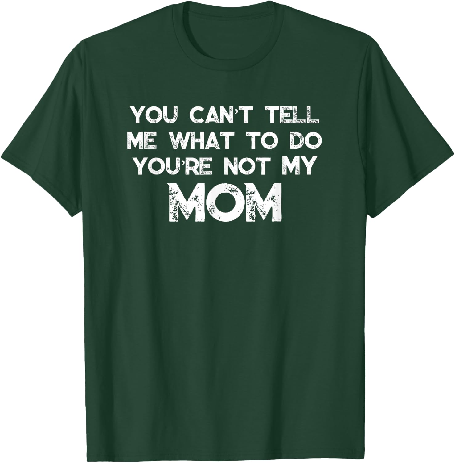 You Can't Tell Me What To Do You're Not My Mom T-Shirt - T-Shirt | Forest