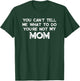 You Can't Tell Me What To Do You're Not My Mom T-Shirt - T-Shirt | Forest