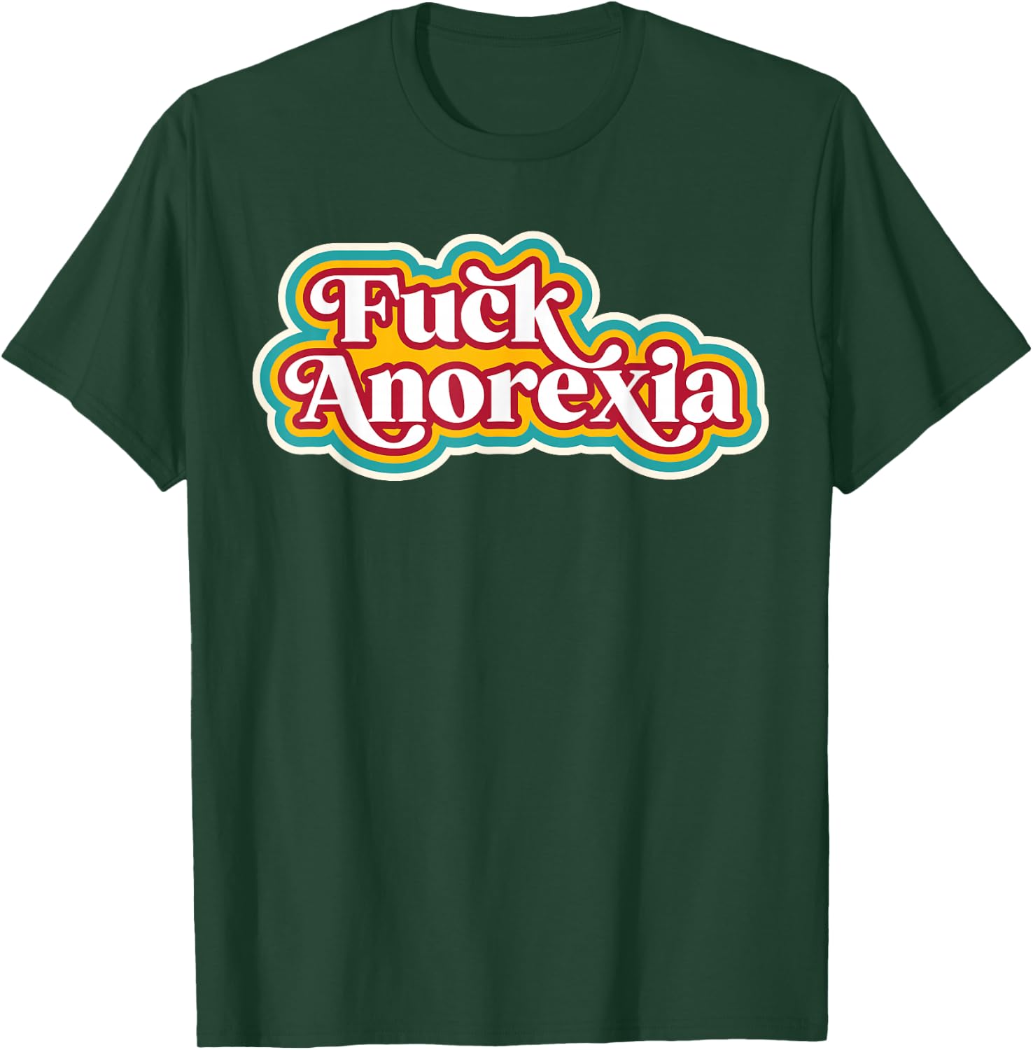 Fuck Anorexia - Eating Disorder Disease Awareness Support T-Shirt - T-Shirt | Forest