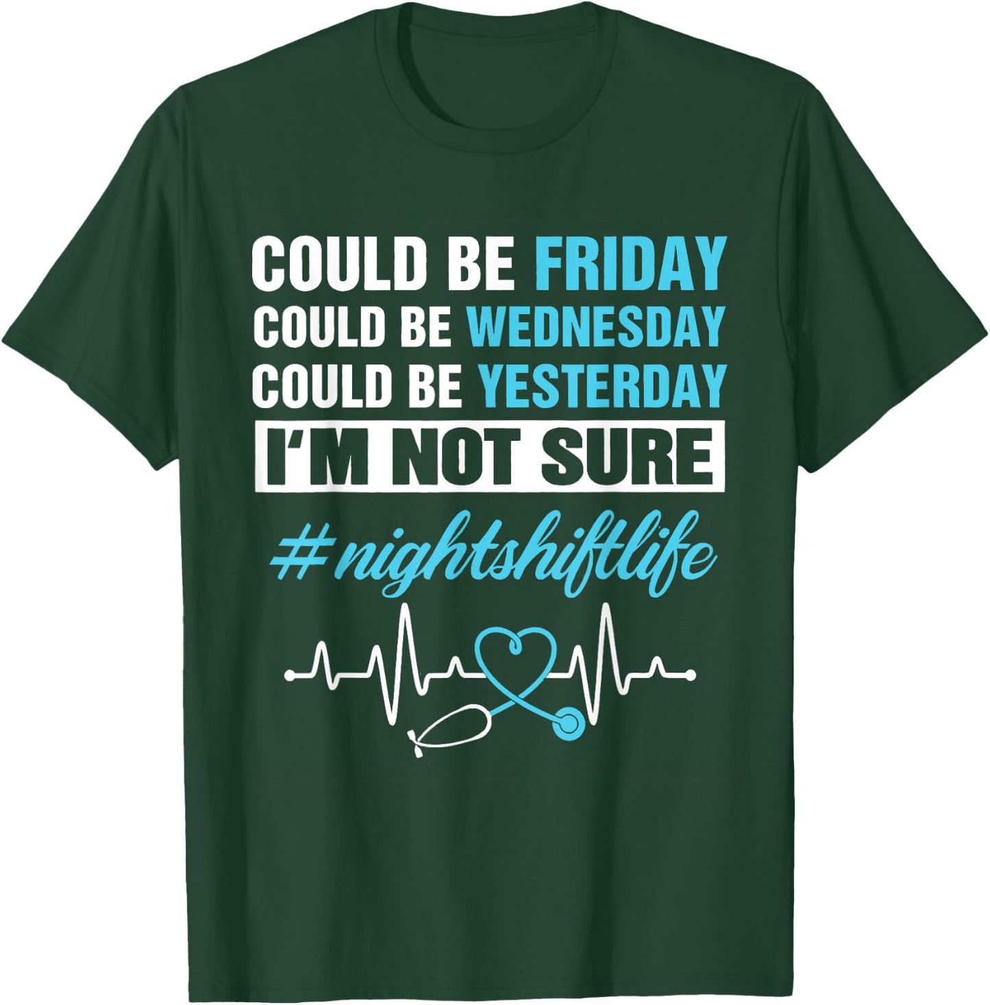 Could Be Friday Wednesday Yesterday Night Shift Life Nurse T-Shirt - T-Shirt | Forest