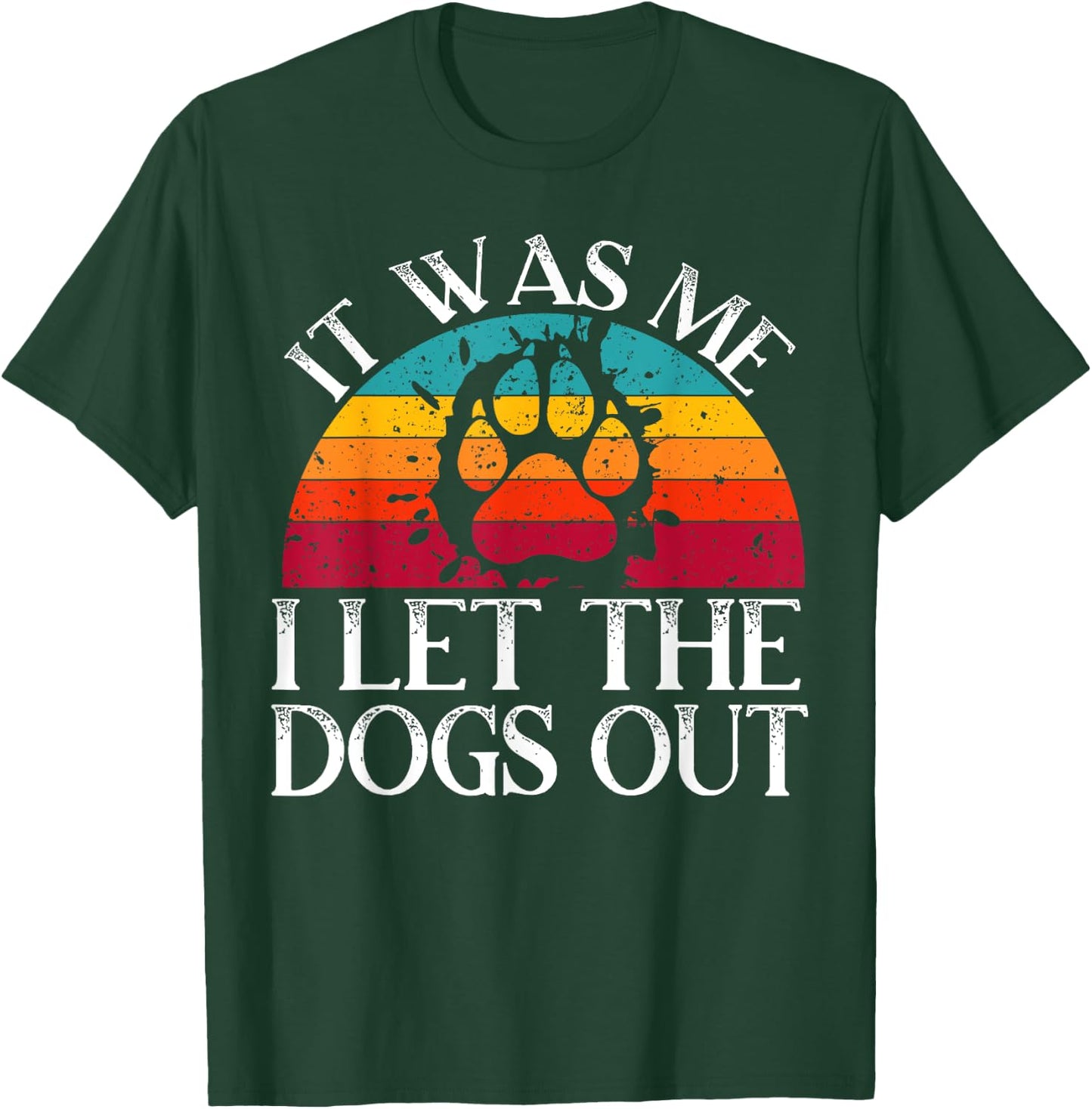 It Was Me I Let The Dogs Out Puppy Lover Paw Dog Owner Men Women Kids T-Shirt - T-Shirt | Forest