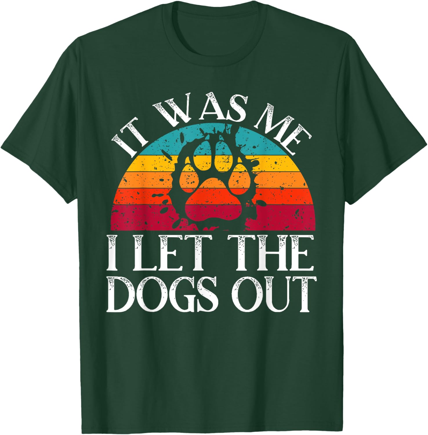 It Was Me I Let The Dogs Out Puppy Lover Paw Dog Owner Men Women Kids T-Shirt - T-Shirt | Forest