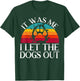 It Was Me I Let The Dogs Out Puppy Lover Paw Dog Owner Men Women Kids T-Shirt - T-Shirt | Forest