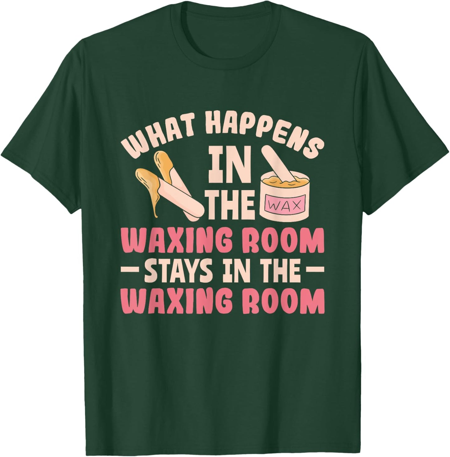 What Happens In The Waxing Room Funny Wax Esthetician Waxing T-Shirt - T-Shirt | Forest