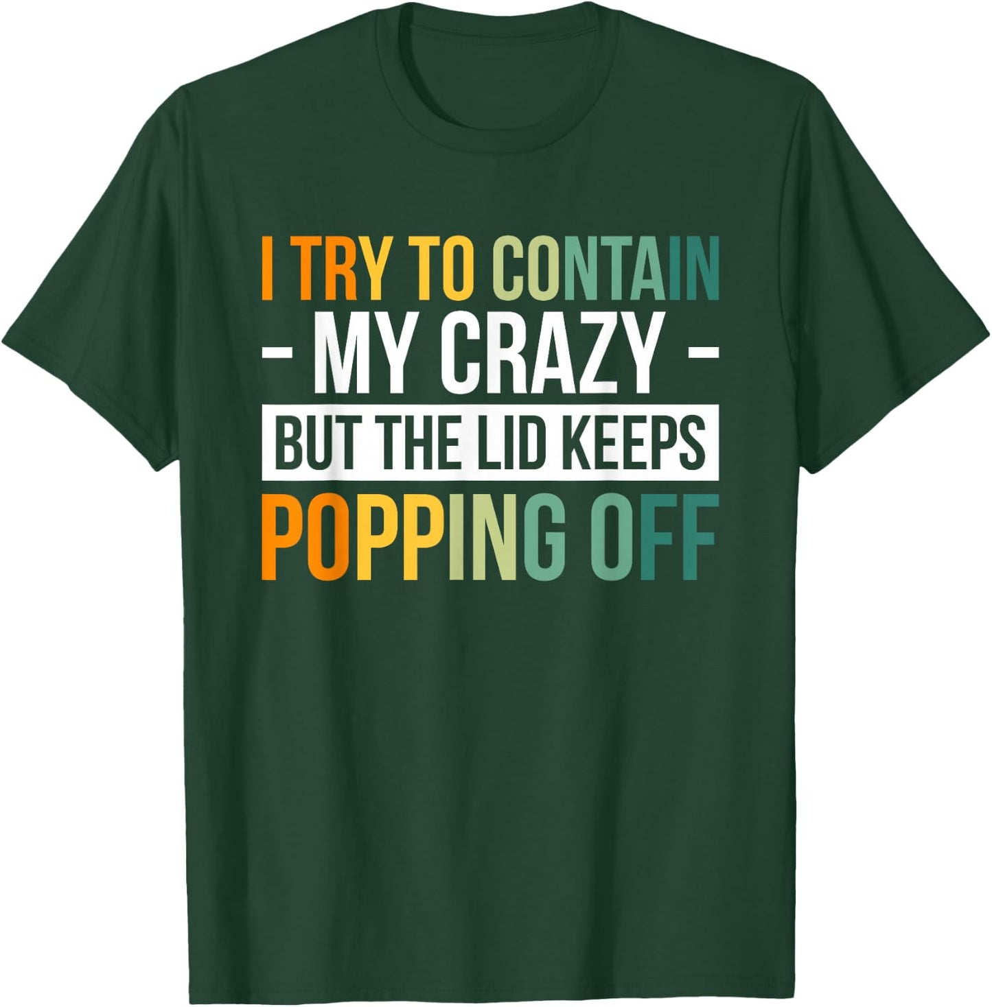 I Try To Contain My Crazy But The Lid Keeps Popping Off T-Shirt - T-Shirt | Forest